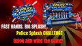 Police Splash Challenge - Free shipping in the USA